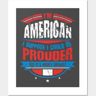 Im American I Suppose I Could Be Prouder Patriot Posters and Art